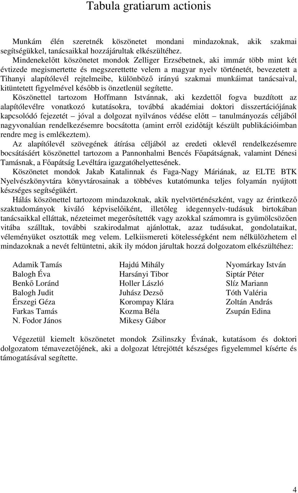különböző irányú szakmai munkáimat tanácsaival, kitüntetett figyelmével később is önzetlenül segítette.