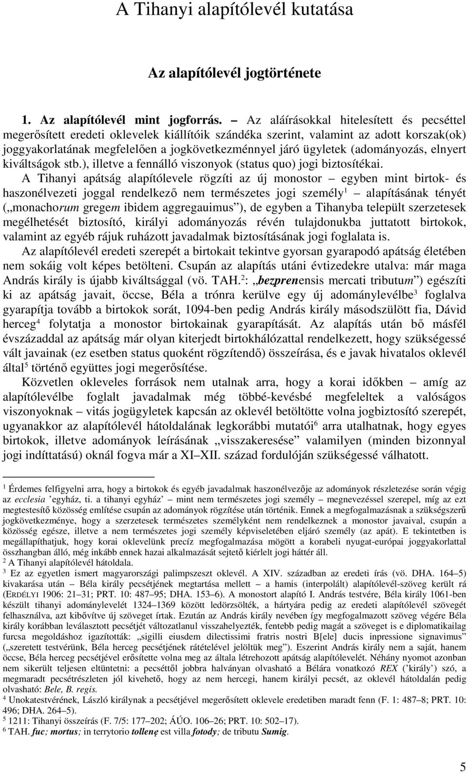 (adományozás, elnyert kiváltságok stb.), illetve a fennálló viszonyok (status quo) jogi biztosítékai.