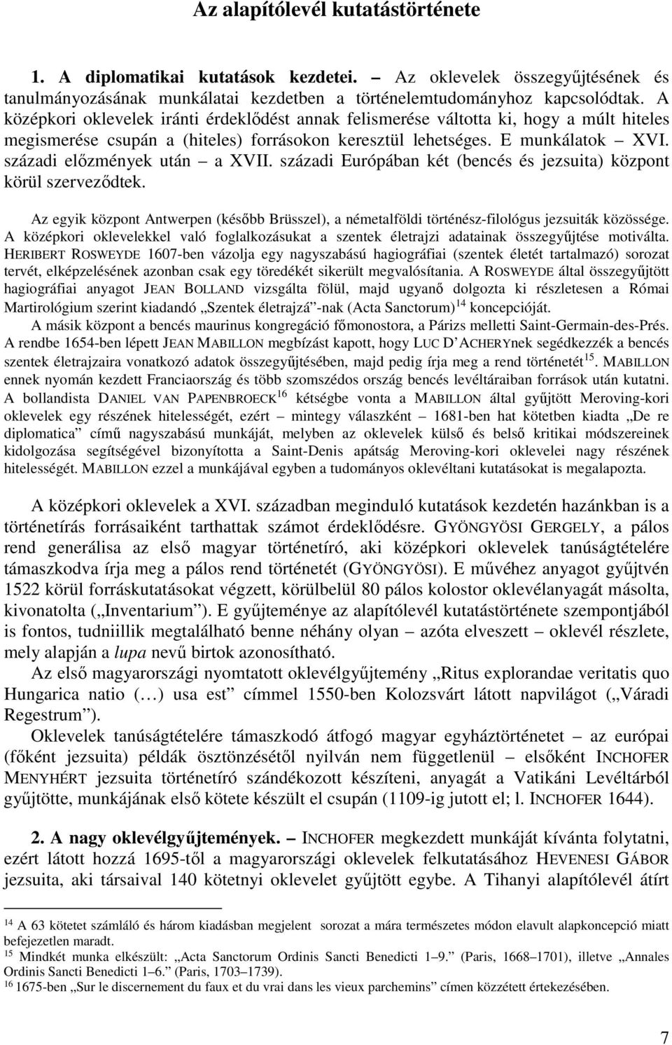 századi előzmények után a XVII. századi Európában két (bencés és jezsuita) központ körül szerveződtek.
