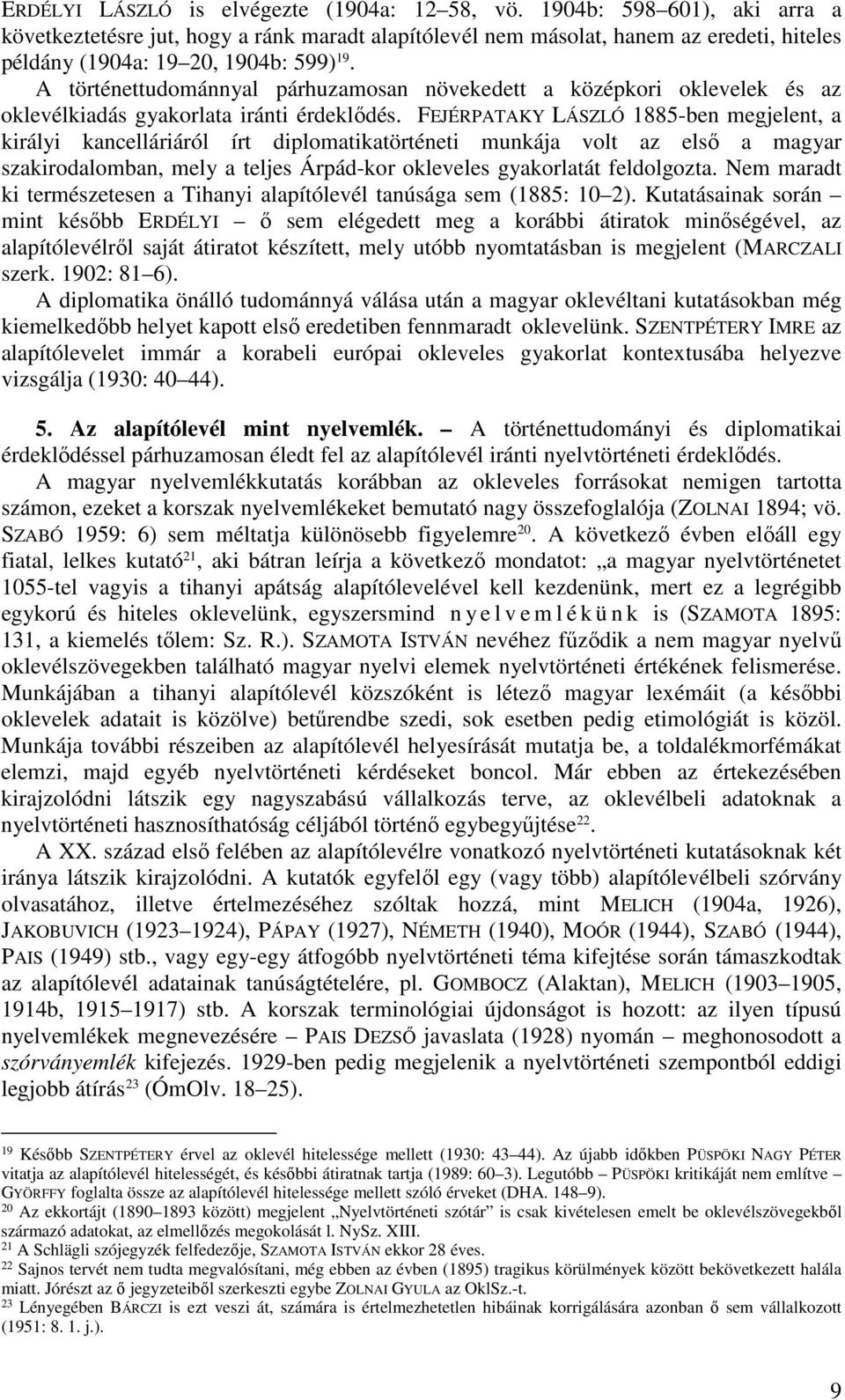 A történettudománnyal párhuzamosan növekedett a középkori oklevelek és az oklevélkiadás gyakorlata iránti érdeklődés.