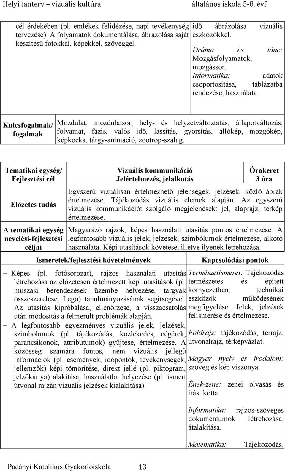 Kulcs/ Mozdulat, mozdulatsor, hely- és helyzetváltoztatás, állapotváltozás, folyamat, fázis, valós idő, lassítás, gyorsítás, állókép, mozgókép, képkocka, tárgy-animáció, zootrop-szalag.