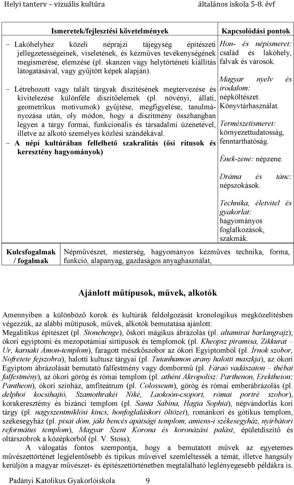 növényi, állati, geometrikus motívumok) gyűjtése, megfigyelése, tanulmányozása után, oly módon, hogy a díszítmény összhangban legyen a tárgy formai, funkcionális és társadalmi üzenetével, illetve az