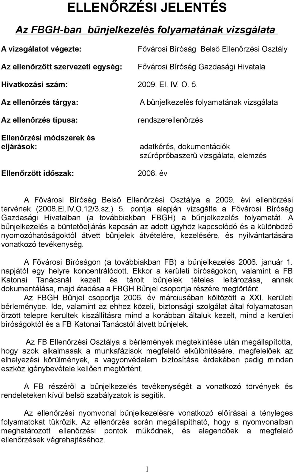 Az ellenőrzés tárgya: Az ellenőrzés típusa: Ellenőrzési módszerek és eljárások: Ellenőrzött időszak: A bűnjelkezelés folyamatának vizsgálata rendszerellenőrzés adatkérés, dokumentációk