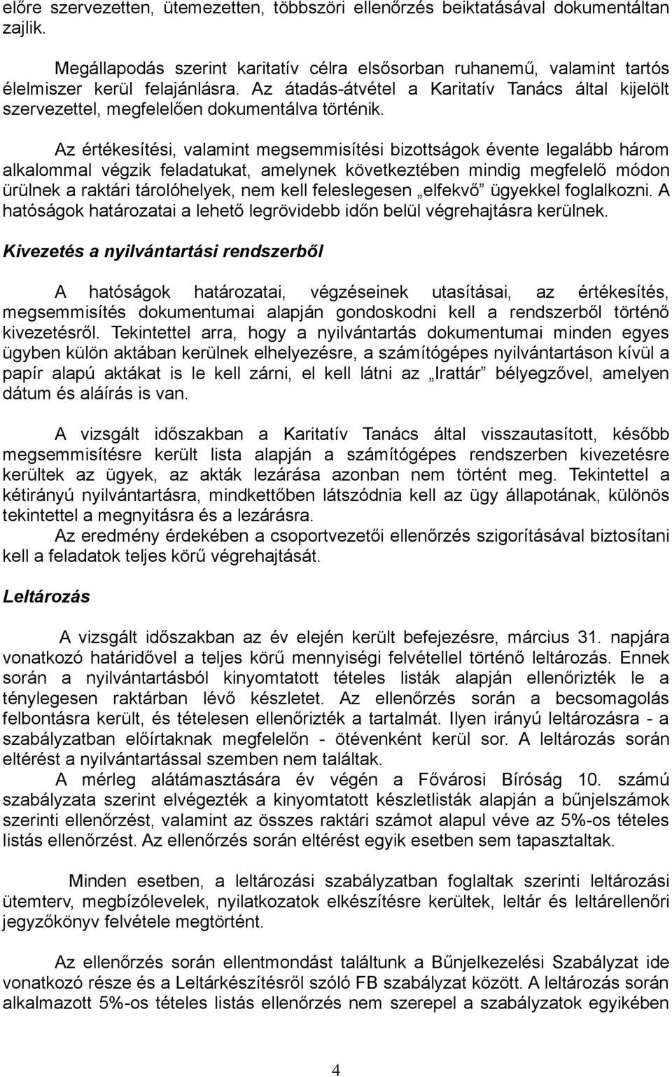 Az értékesítési, valamint megsemmisítési bizottságok évente legalább három alkalommal végzik feladatukat, amelynek következtében mindig megfelelő módon ürülnek a raktári tárolóhelyek, nem kell