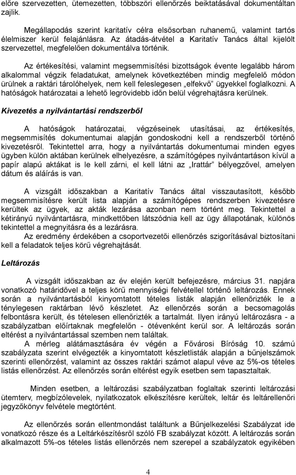 Az értékesítési, valamint megsemmisítési bizottságok évente legalább három alkalommal végzik feladatukat, amelynek következtében mindig megfelelő módon ürülnek a raktári tárolóhelyek, nem kell