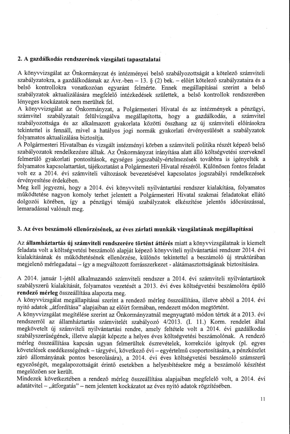 Ennek megállapításai szerint a belső szabályzatok aktualizálására megfelelő intézkedések születtek, a belső kontrollok rendszerében lényeges kockázatok nem merültek fel.