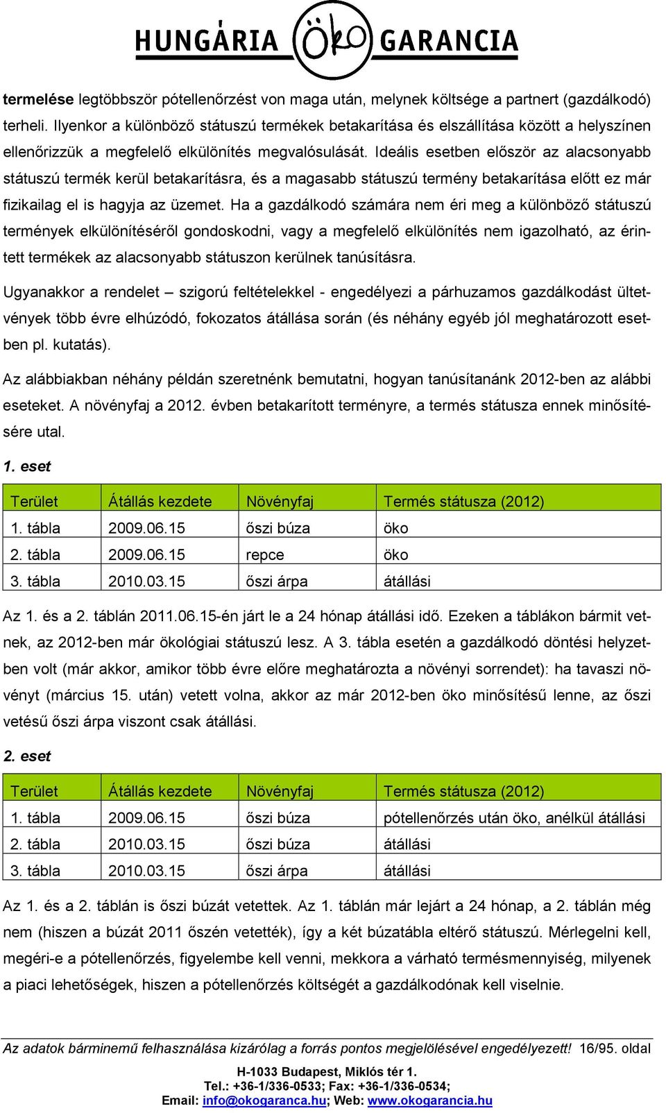 Ideális esetben először az alacsonyabb státuszú termék kerül betakarításra, és a magasabb státuszú termény betakarítása előtt ez már fizikailag el is hagyja az üzemet.