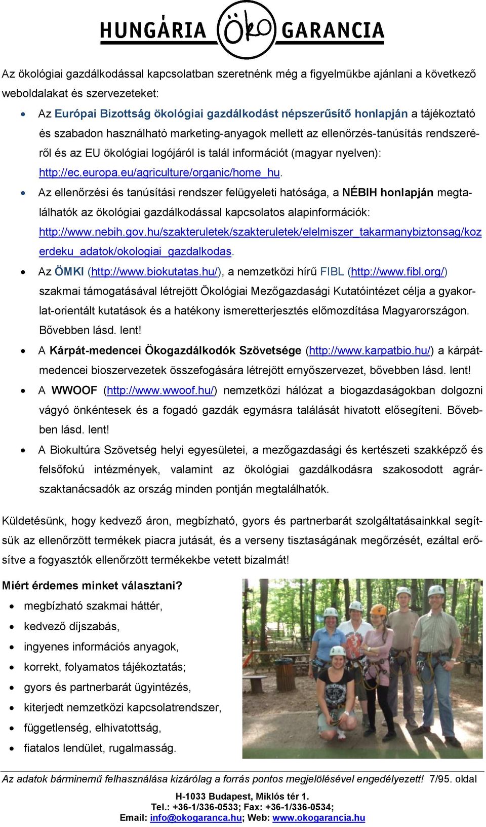 eu/agriculture/organic/home_hu. Az ellenőrzési és tanúsítási rendszer felügyeleti hatósága, a NÉBIH honlapján megtalálhatók az ökológiai gazdálkodással kapcsolatos alapinformációk: http://www.nebih.