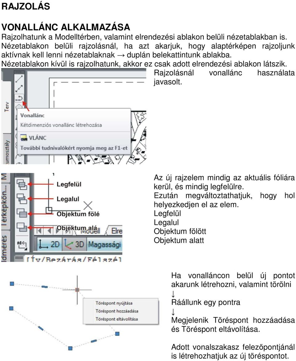 Nézetablakon kívül is rajzolhatunk, akkor ez csak adott elrendezési ablakon látszik. Rajzolásnál vonallánc használata javasolt.