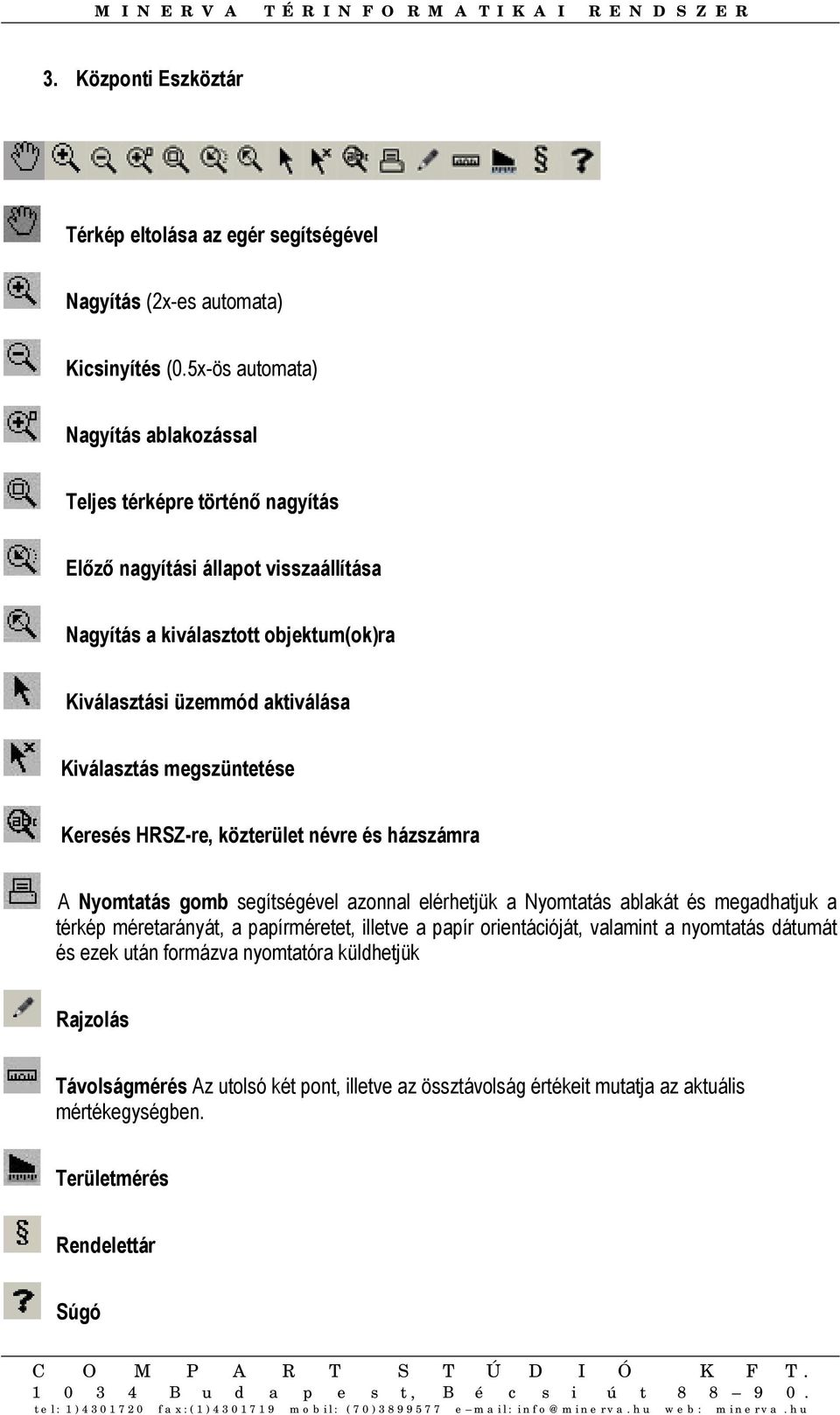 Kiválasztás megszüntetése Keresés HRSZ-re, közterület névre és házszámra A Nyomtatás gomb segítségével azonnal elérhetjük a Nyomtatás ablakát és megadhatjuk a térkép méretarányát,