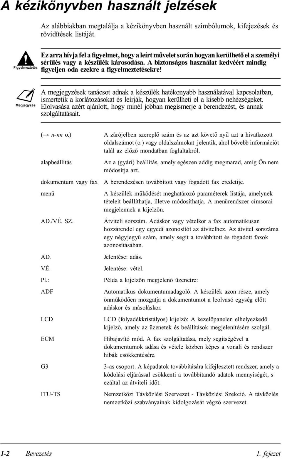 A biztonságos használat kedvéért mindig figyeljen oda ezekre a figyelmeztetésekre!