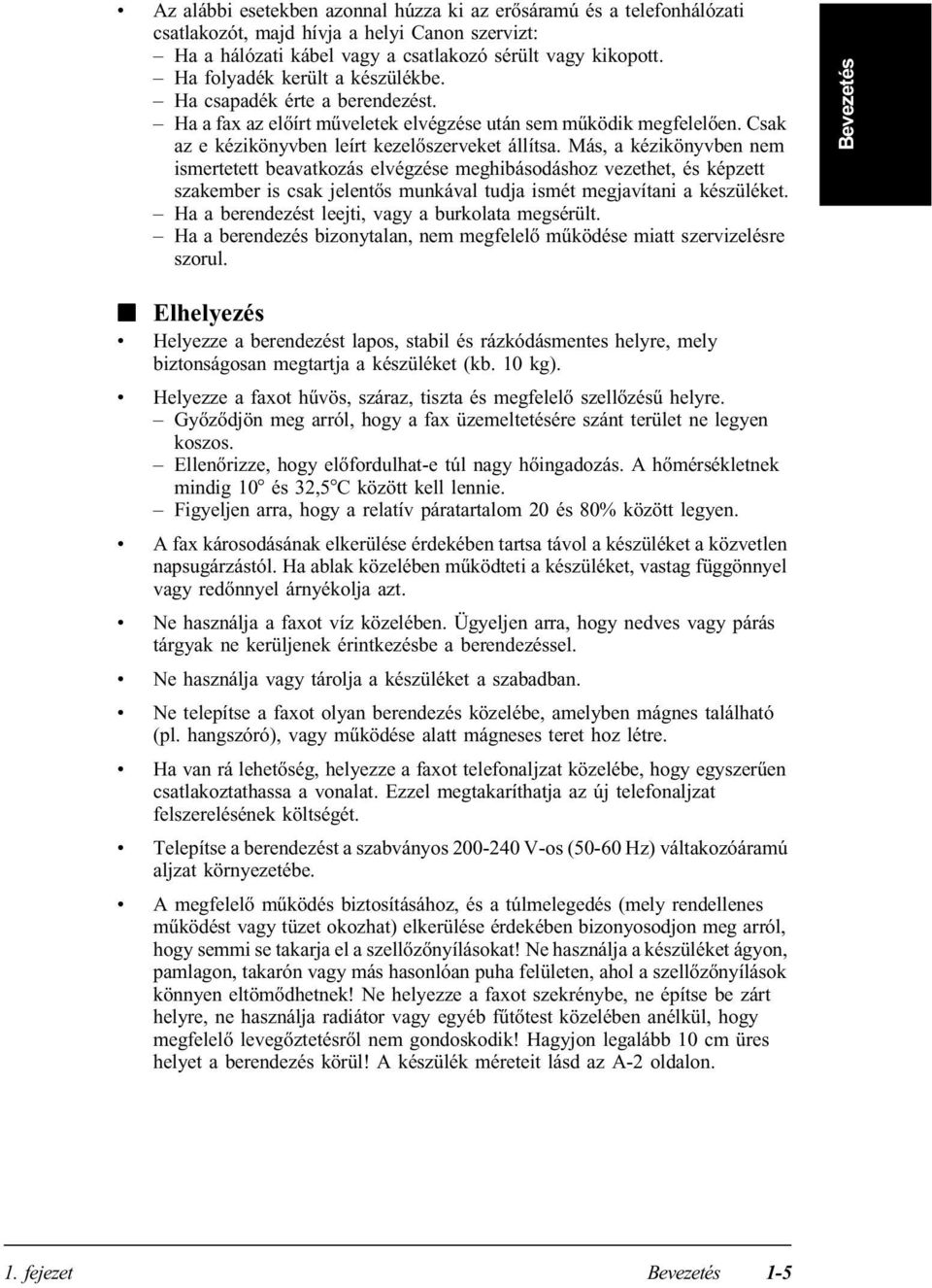 Más, a kézikönyvben nem ismertetett beavatkozás elvégzése meghibásodáshoz vezethet, és képzett szakember is csak jelentős munkával tudja ismét megjavítani a készüléket.