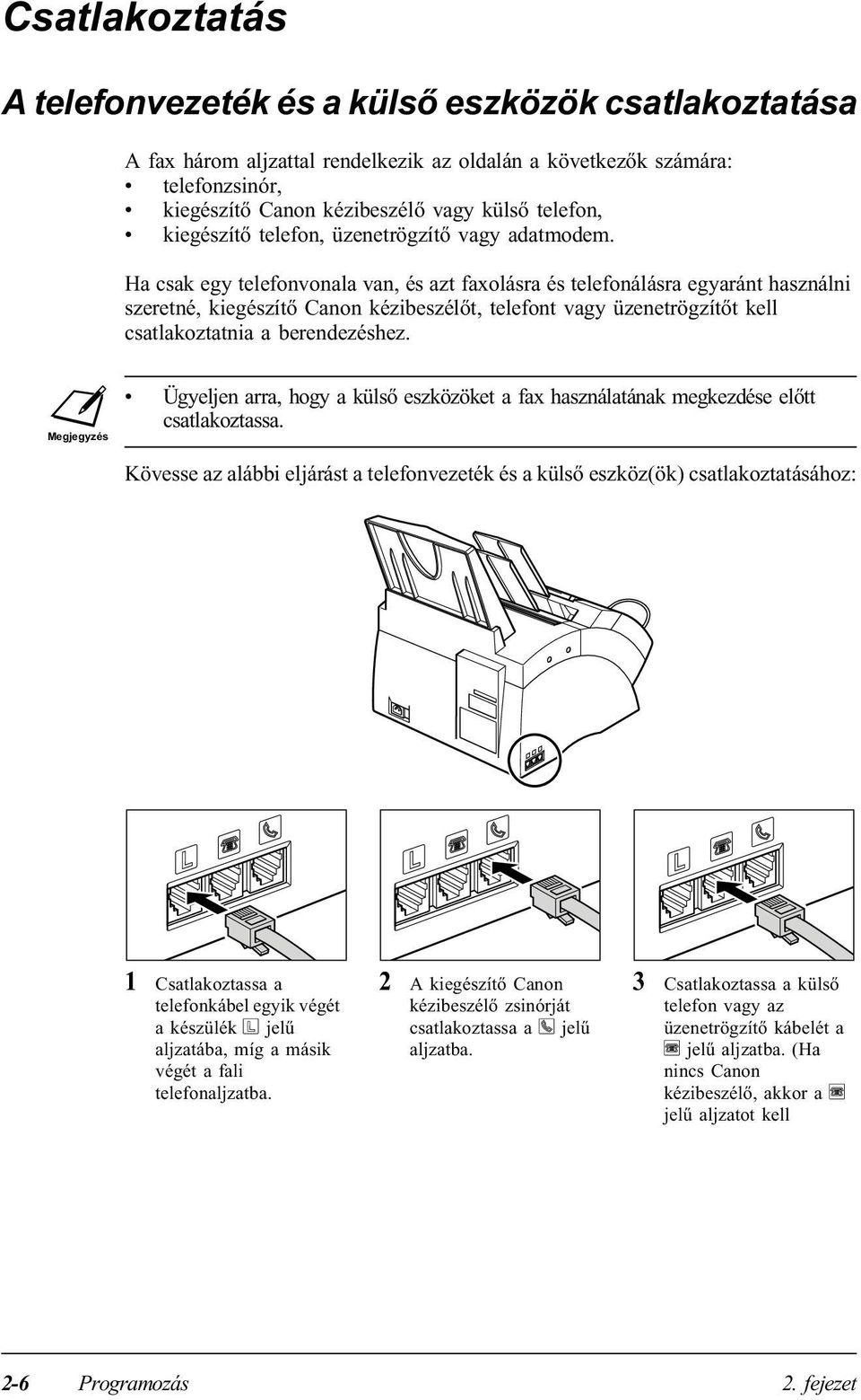 Ha csak egy telefonvonala van, és azt faxolásra és telefonálásra egyaránt használni szeretné, kiegészítő Canon kézibeszélőt, telefont vagy üzenetrögzítőt kell csatlakoztatnia a berendezéshez.
