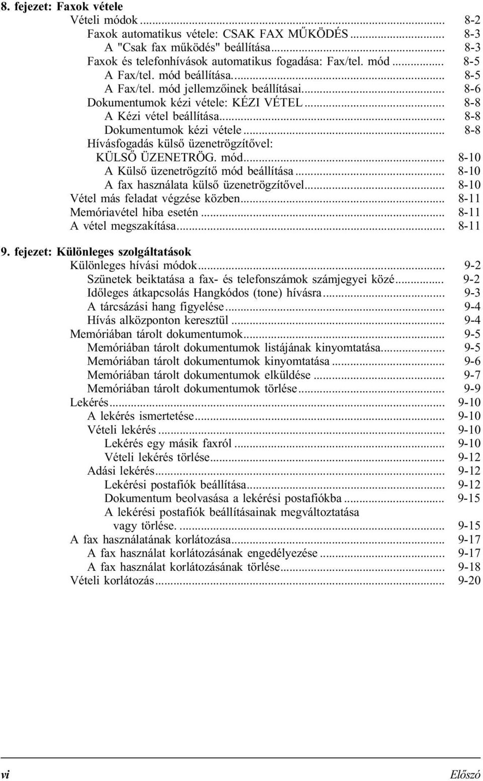 .. 8-8 Hívásfogadás külső üzenetrögzítővel: KÜLSŐ ÜZENETRÖG. mód... 8-10 A Külső üzenetrögzítő mód beállítása... 8-10 A fax használata külső üzenetrögzítővel... 8-10 Vétel más feladat végzése közben.