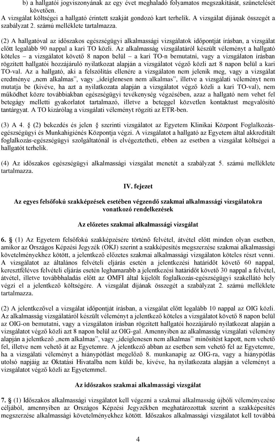 (2) A hallgatóval az időszakos egészségügyi alkalmassági vizsgálatok időpontját írásban, a vizsgálat előtt legalább 90 nappal a kari TO közli.