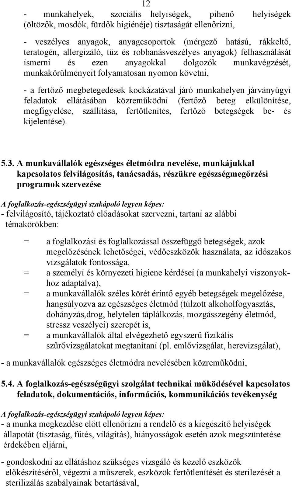 járó munkahelyen járványügyi feladatok ellátásában közreműködni (fertőző beteg elkülönítése, megfigyelése, szállítása, fertőtlenítés, fertőző betegségek be- és kijelentése). 5.3.