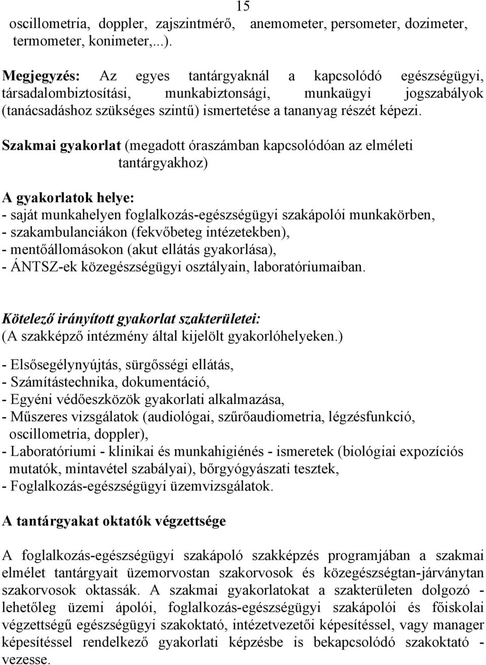 Szakmai gyakorlat (megadott óraszámban kapcsolódóan az elméleti tantárgyakhoz) A gyakorlatok helye: - saját munkahelyen foglalkozás-egészségügyi szakápolói munkakörben, - szakambulanciákon