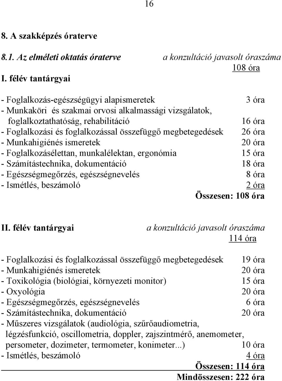 összefüggő megbetegedések 26 óra - Munkahigiénés ismeretek 20 óra - Foglalkozásélettan, munkalélektan, ergonómia 15 óra - Számítástechnika, dokumentáció 18 óra - Egészségmegőrzés, egészségnevelés 8