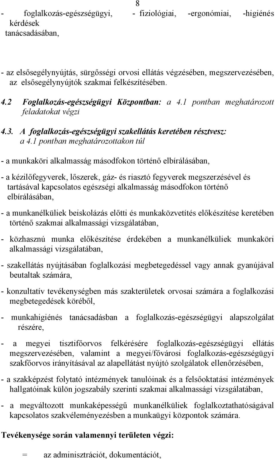 1 pontban meghatározottakon túl - a munkaköri alkalmasság másodfokon történő elbírálásában, - a kézilőfegyverek, lőszerek, gáz- és riasztó fegyverek megszerzésével és tartásával kapcsolatos egészségi