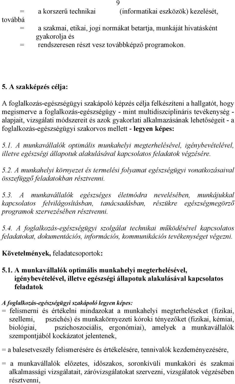 vizsgálati módszereit és azok gyakorlati alkalmazásának lehetőségeit - a foglalkozás-egészségügyi szakorvos mellett - legyen képes: 5.1.