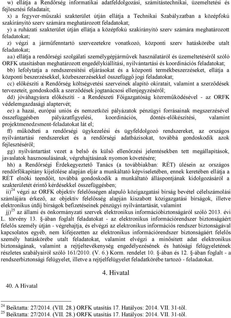 vonatkozó, központi szerv hatáskörébe utalt feladatokat; aa) ellátja a rendőrségi szolgálati személygépjárművek használatáról és üzemeltetéséről szóló ORFK utasításban meghatározott