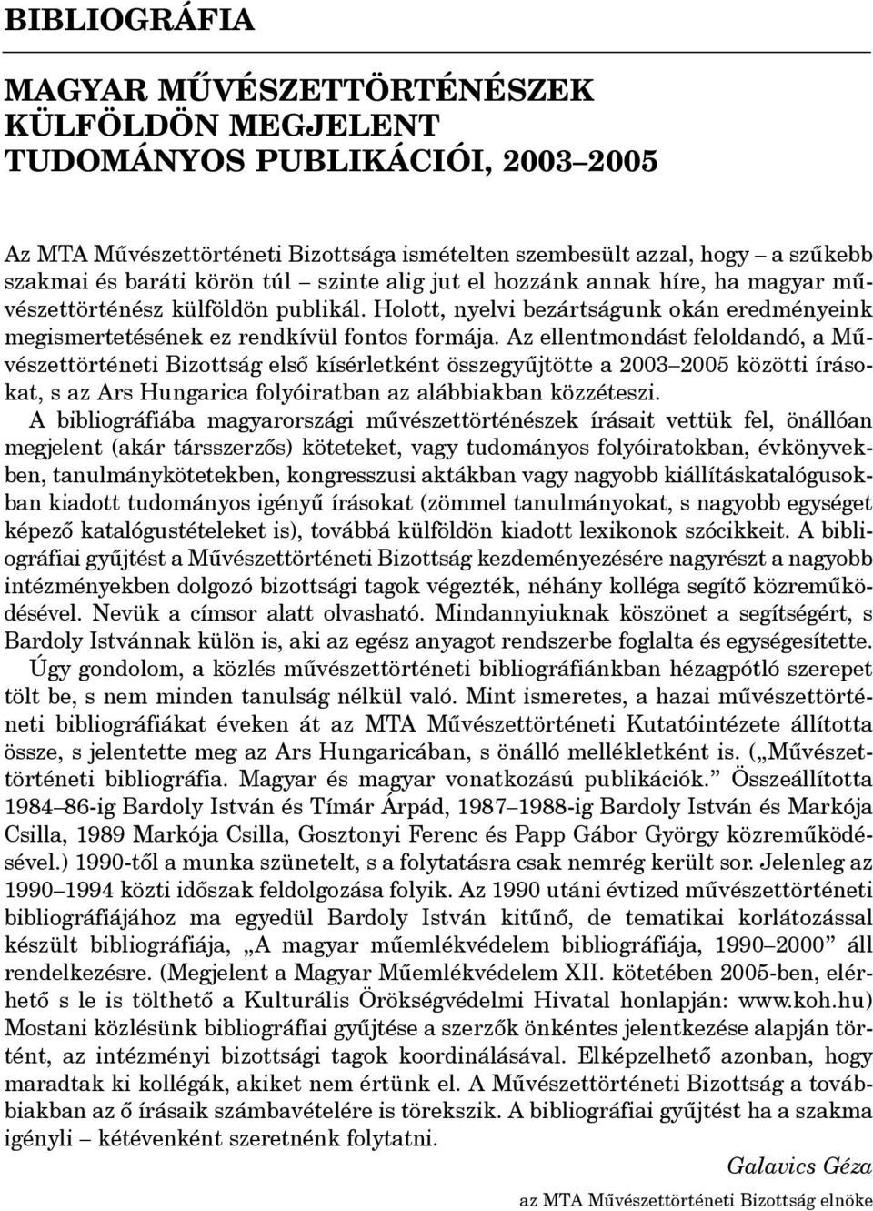 Az ellentmondást feloldandó, a Mûvészettörténeti Bizottság elsô kísérletként összegyûjtötte a 2003 2005 közötti írásokat, s az Ars Hungarica folyóiratban az alábbiakban közzéteszi.