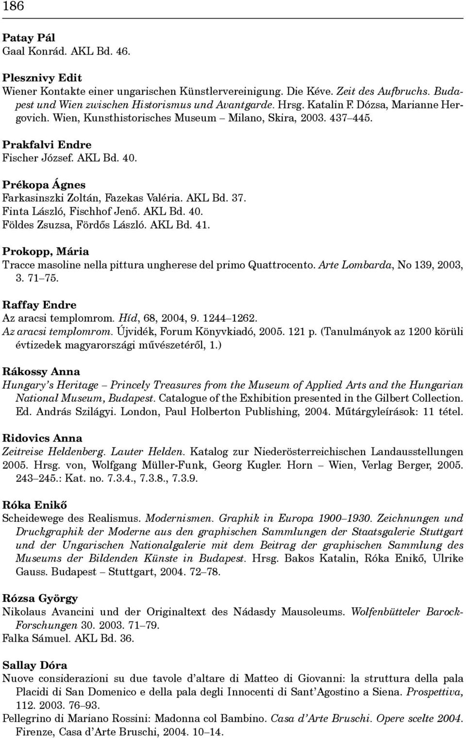 AKL Bd. 37. Finta László, Fischhof Jenô. AKL Bd. 40. Földes Zsuzsa, Fördôs László. AKL Bd. 41. Prokopp, Mária Tracce masoline nella pittura ungherese del primo Quattrocento.