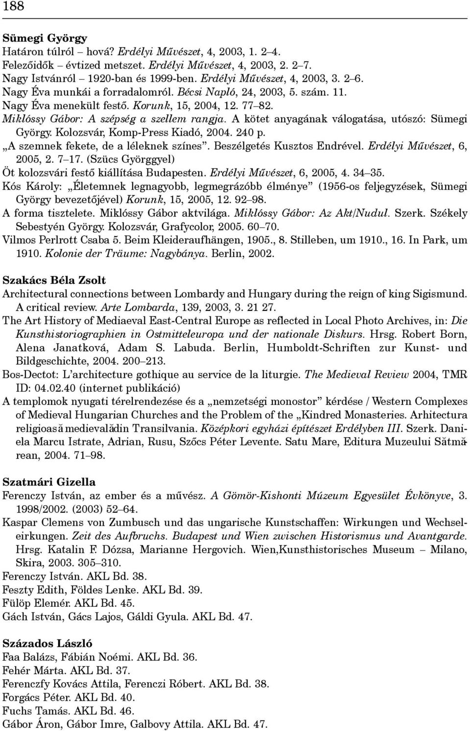 Miklóssy Gábor: A szépség a szellem rangja. A kötet anyagának válogatása, utószó: Sümegi György. Kolozsvár, Komp-Press Kiadó, 2004. 240 p. A szemnek fekete, de a léleknek színes.