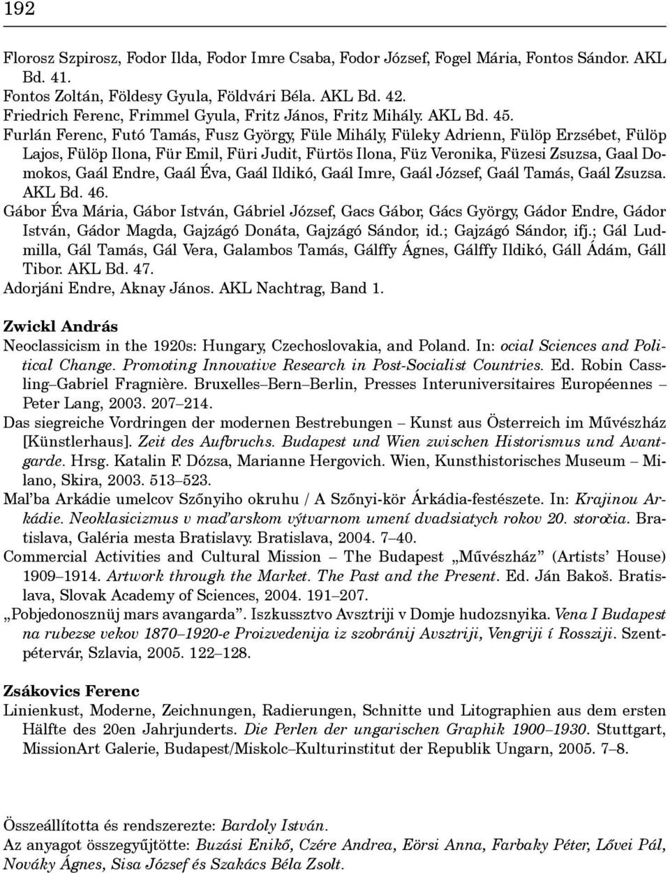 Furlán Ferenc, Futó Tamás, Fusz György, Füle Mihály, Füleky Adrienn, Fülöp Erzsébet, Fülöp Lajos, Fülöp Ilona, Für Emil, Füri Judit, Fürtös Ilona, Füz Veronika, Füzesi Zsuzsa, Gaal Domokos, Gaál