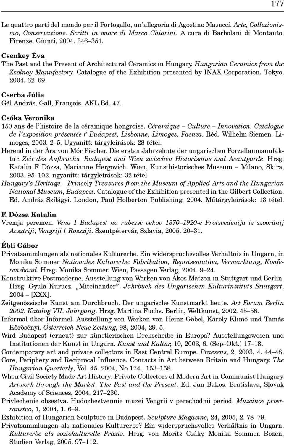 Catalogue of the Exhibition presented by INAX Corporation. Tokyo, 2004. 62 69. Cserba Júlia Gál András, Gall, François. AKL Bd. 47. Csóka Veronika 150 ans de l histoire de la céramique hongroise.