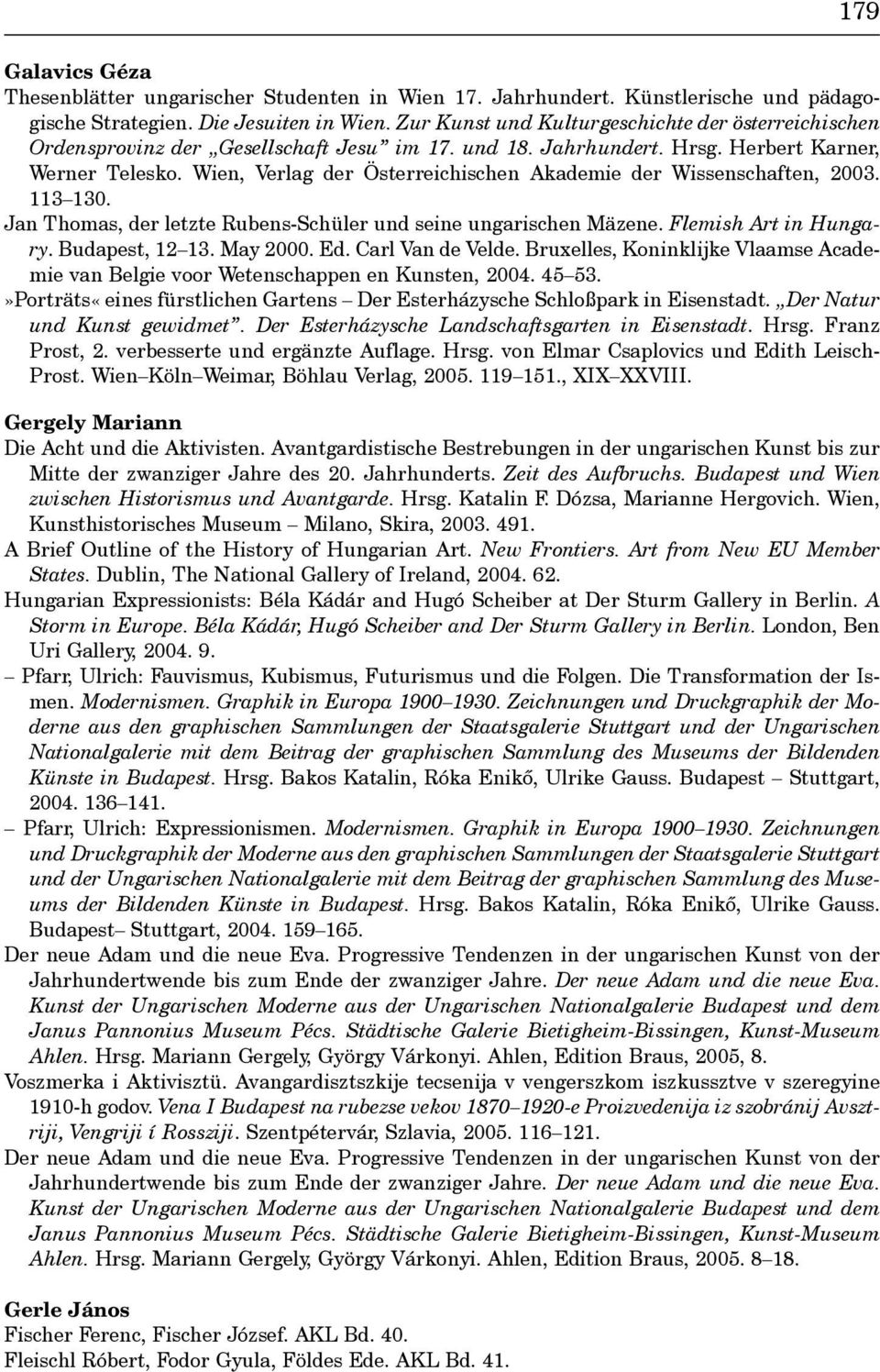 Wien, Verlag der Österreichischen Akademie der Wissenschaften, 2003. 113 130. Jan Thomas, der letzte Rubens-Schüler und seine ungarischen Mäzene. Flemish Art in Hungary. Budapest, 12 13. May 2000. Ed.