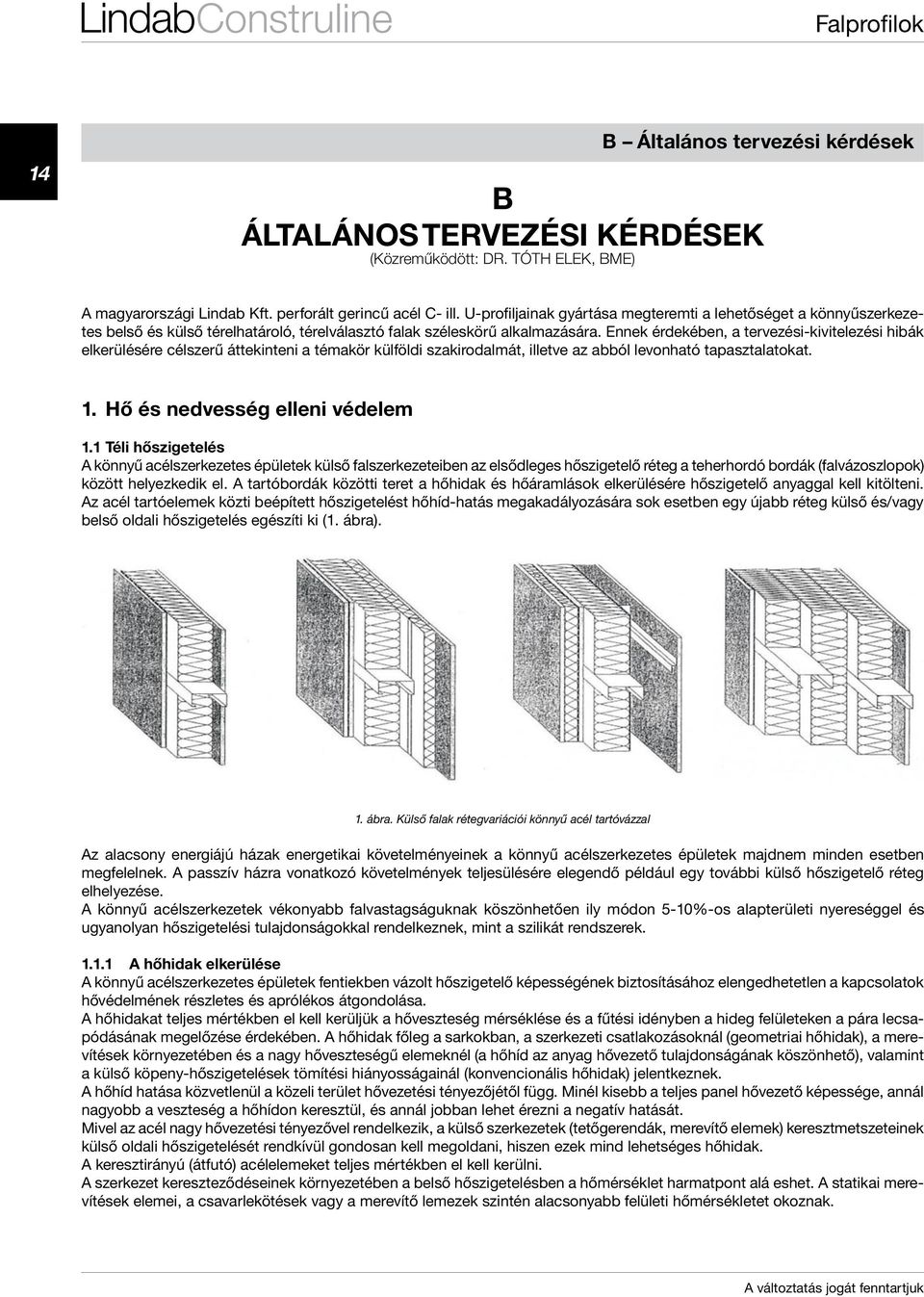 Ennek érdekében, a tervezési-kivitelezési hibák elkerülésére célszerű áttekinteni a témakör külföldi szakirodalmát, illetve az abból levonható tapasztalatokat. 1. Hő és nedvesség elleni védelem 1.