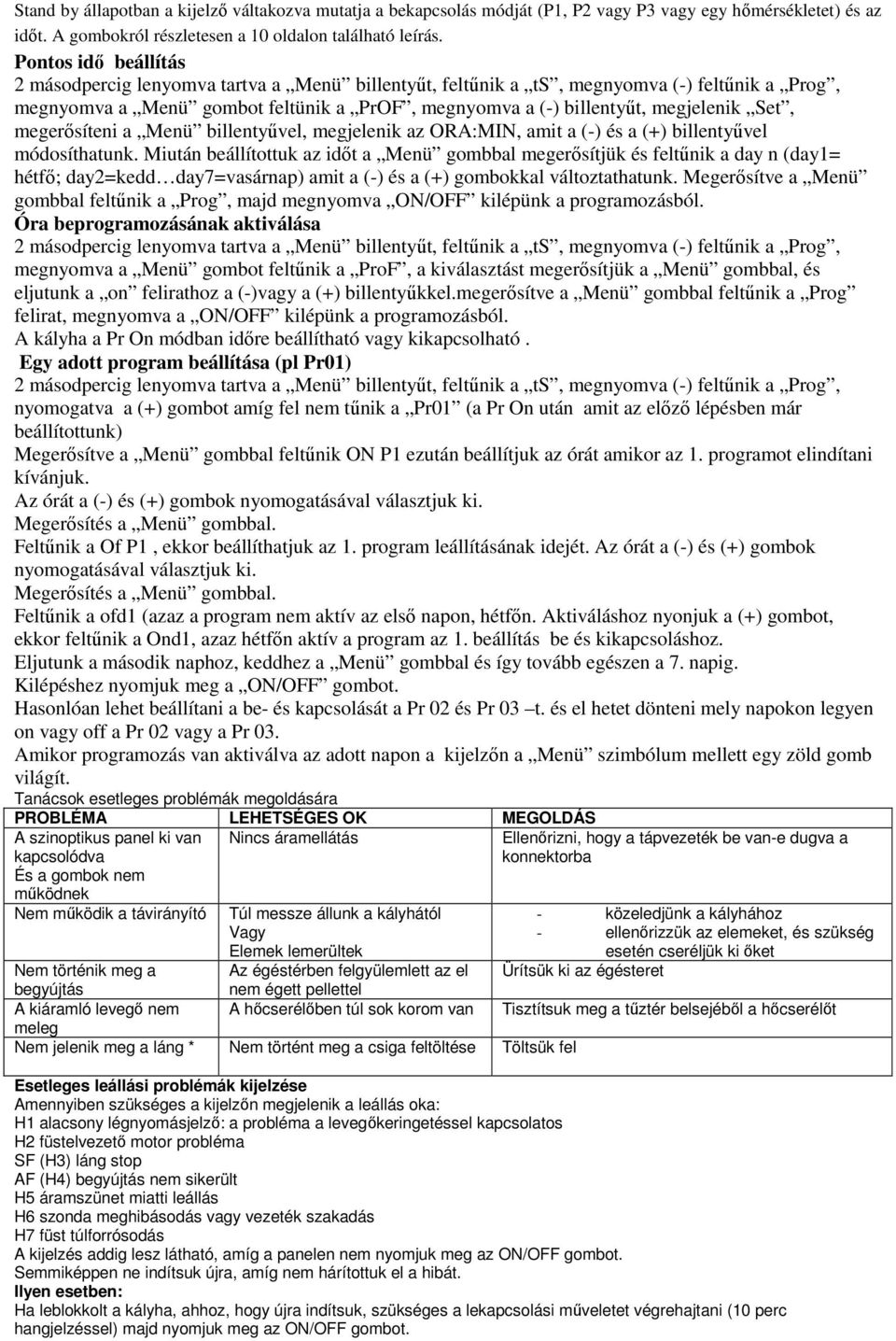 Set, megerősíteni a Menü billentyűvel, megjelenik az ORA:MIN, amit a (-) és a (+) billentyűvel módosíthatunk.