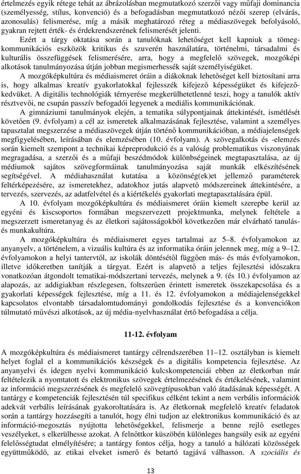 Ezért a tárgy oktatása során a tanulóknak lehetőséget kell kapniuk a tömegkommunikációs eszközök kritikus és szuverén használatára, történelmi, társadalmi és kulturális összefüggések felismerésére,