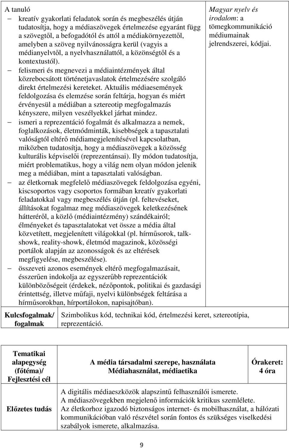 felismeri és megnevezi a médiaintézmények által közrebocsátott történetjavaslatok értelmezésére szolgáló direkt értelmezési kereteket.