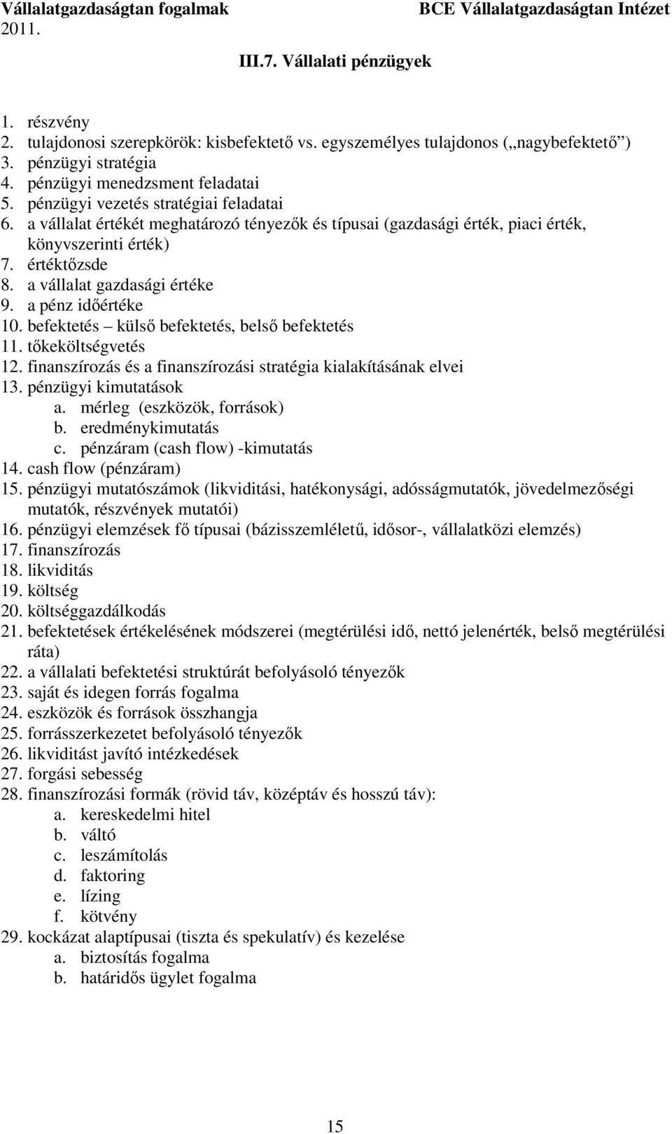 a pénz időértéke 10. befektetés külső befektetés, belső befektetés 11. tőkeköltségvetés 12. finanszírozás és a finanszírozási stratégia kialakításának elvei 13. pénzügyi kimutatások a.