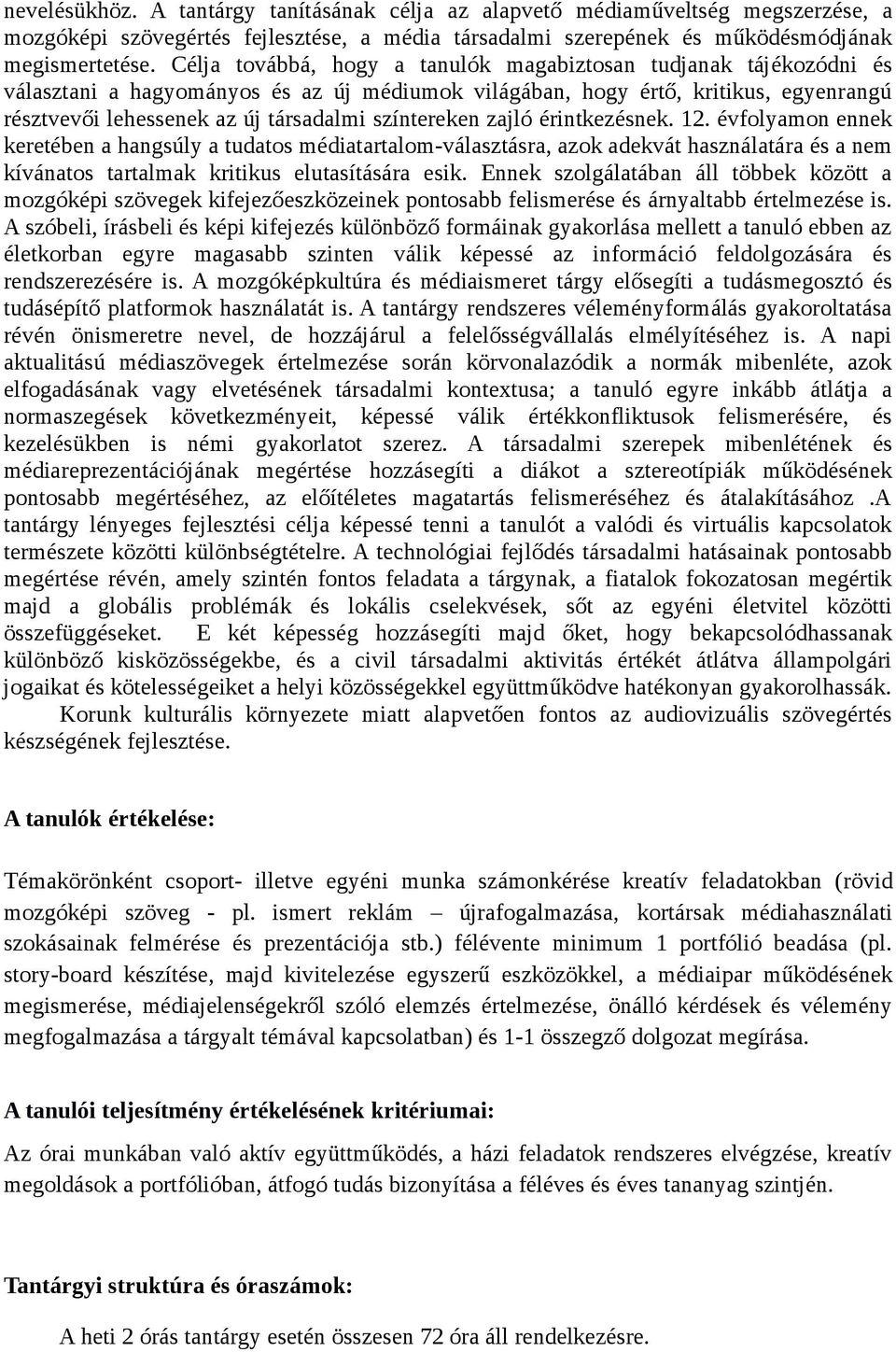 színtereken zajló érintkezésnek. 12. évfolyamon ennek keretében a hangsúly a tudatos médiatartalom-választásra, azok adekvát használatára és a nem kívánatos tartalmak kritikus elutasítására esik.