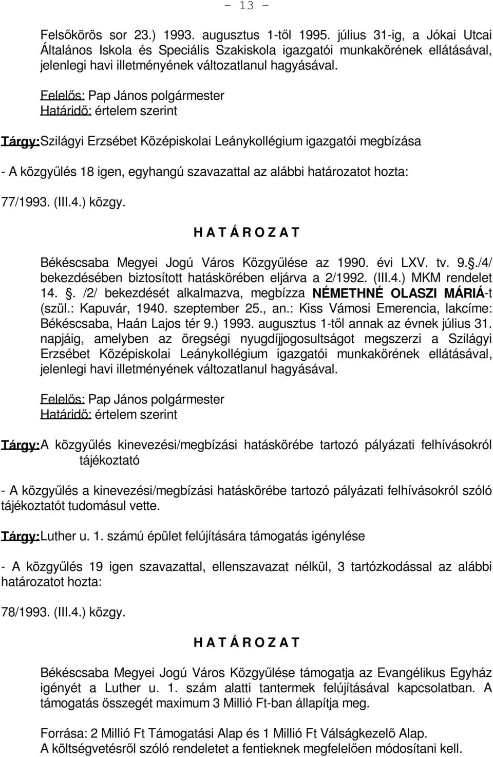 Felelős: Pap János polgármester Határidő: értelem szerint Tárgy: Szilágyi Erzsébet Középiskolai Leánykollégium igazgatói megbízása - A közgyűlés 18 igen, egyhangú szavazattal az alábbi határozatot