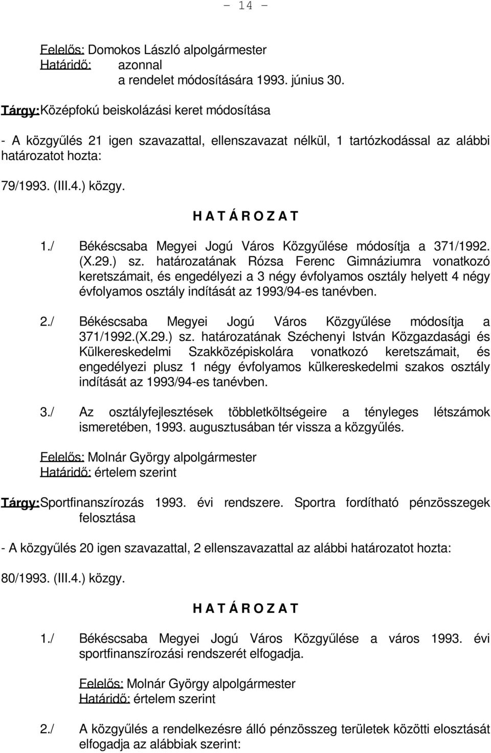 (X.29.) sz. határozatának Rózsa Ferenc Gimnáziumra vonatkozó keretszámait, és engedélyezi a 3 négy évfolyamos osztály helyett 4 négy évfolyamos osztály indítását az 1993/94-es tanévben. 2.