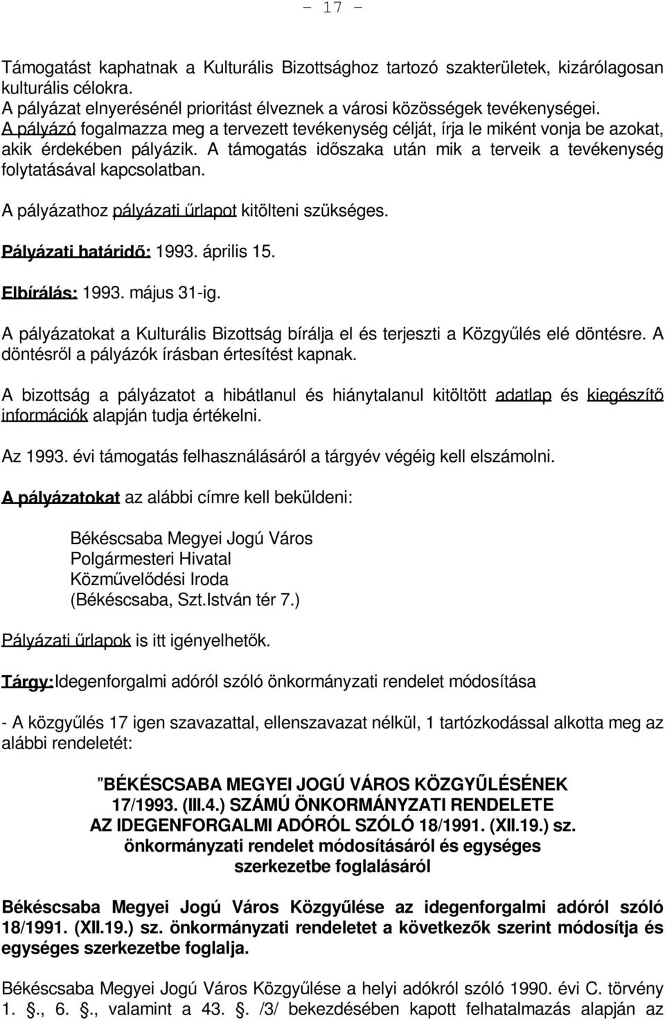 A pályázathoz pályázati űrlapot kitölteni szükséges. Pályázati határidő: 1993. április 15. Elbírálás: 1993. május 31-ig.