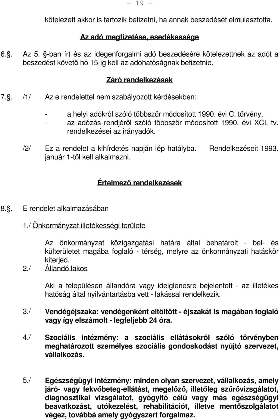 . /1/ Az e rendelettel nem szabályozott kérdésekben: - a helyi adókról szóló többször módosított 1990. évi C. törvény, - az adózás rendjéről szóló többször módosított 1990. évi XCI. tv.