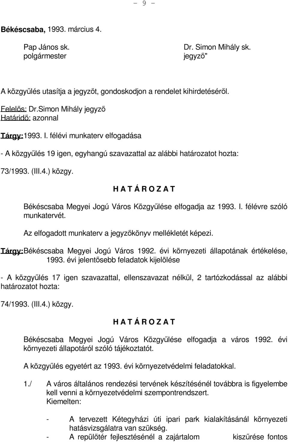 Békéscsaba Megyei Jogú Város Közgyűlése elfogadja az 1993. I. félévre szóló munkatervét. Az elfogadott munkaterv a jegyzőkönyv mellékletét képezi. Tárgy: Békéscsaba Megyei Jogú Város 1992.