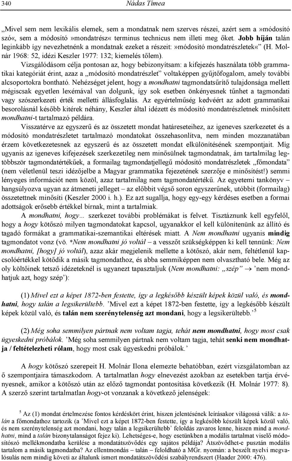 Vizsgálódásom célja pontosan az, hogy bebizonyítsam: a kifejezés használata több grammatikai kategóriát érint, azaz a módosító mondatrészlet voltaképpen gy!