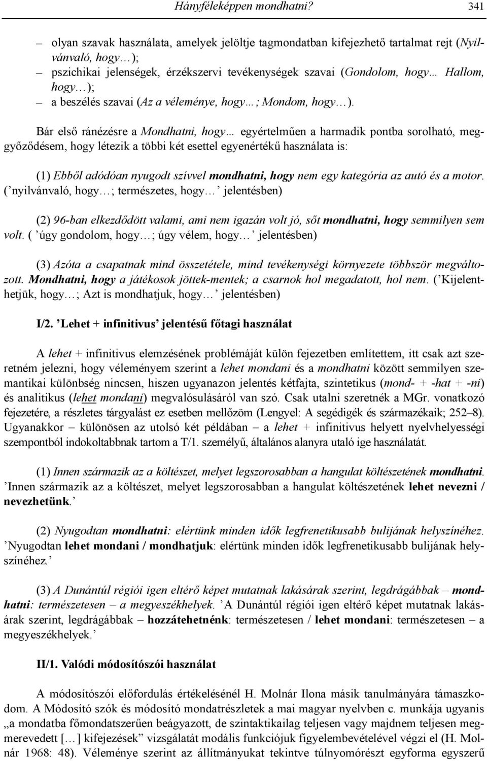 beszélés szavai (Az a véleménye, hogy ; Mondom, hogy ). Bár els' ránézésre a Mondhatni, hogy egyértelm!en a harmadik pontba sorolható, meggy'z'désem, hogy létezik a többi két esettel egyenérték!