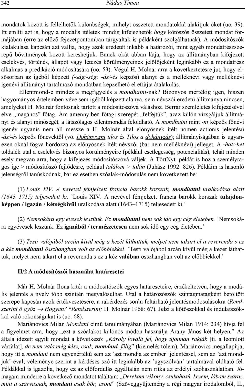 A módosítószók kialakulása kapcsán azt vallja, hogy azok eredetét inkább a határozói, mint egyéb mondatrészszerep! b'vítmények között kereshetjük.