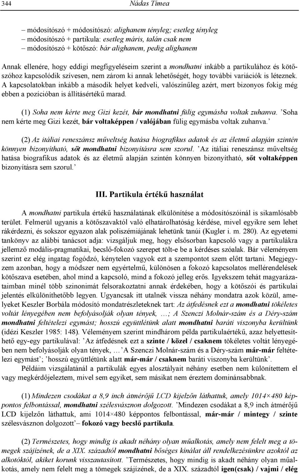 A kapcsolatokban inkább a második helyet kedveli, valószín!leg azért, mert bizonyos fokig még ebben a pozícióban is állításérték! marad.