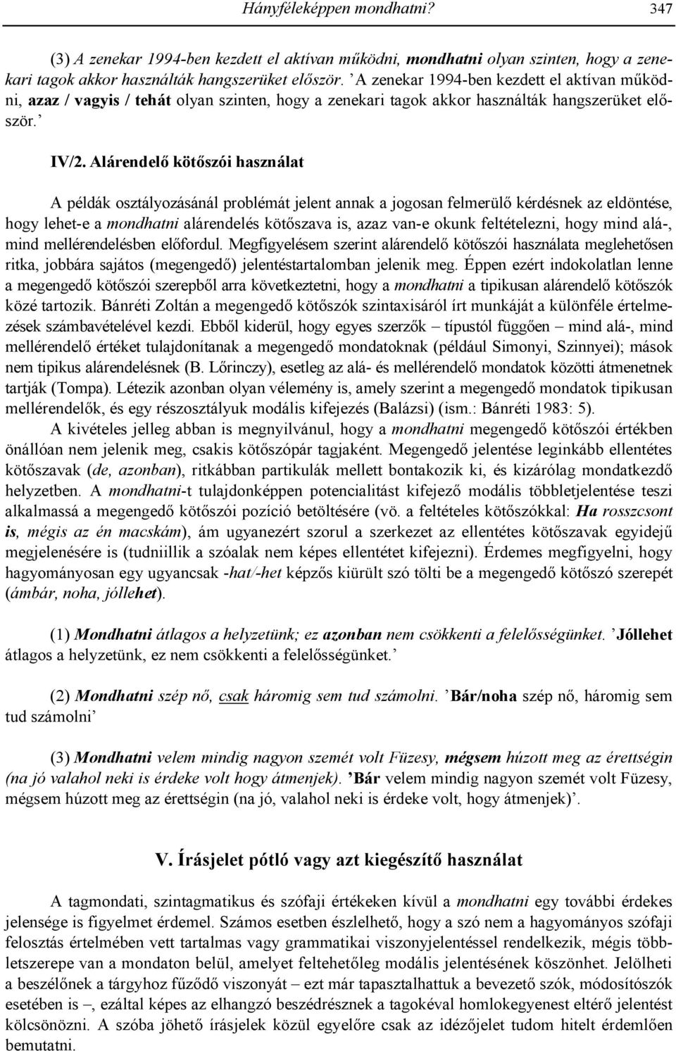 Alárendel# köt#szói használat A példák osztályozásánál problémát jelent annak a jogosan felmerül' kérdésnek az eldöntése, hogy lehet-e a mondhatni alárendelés köt'szava is, azaz van-e okunk