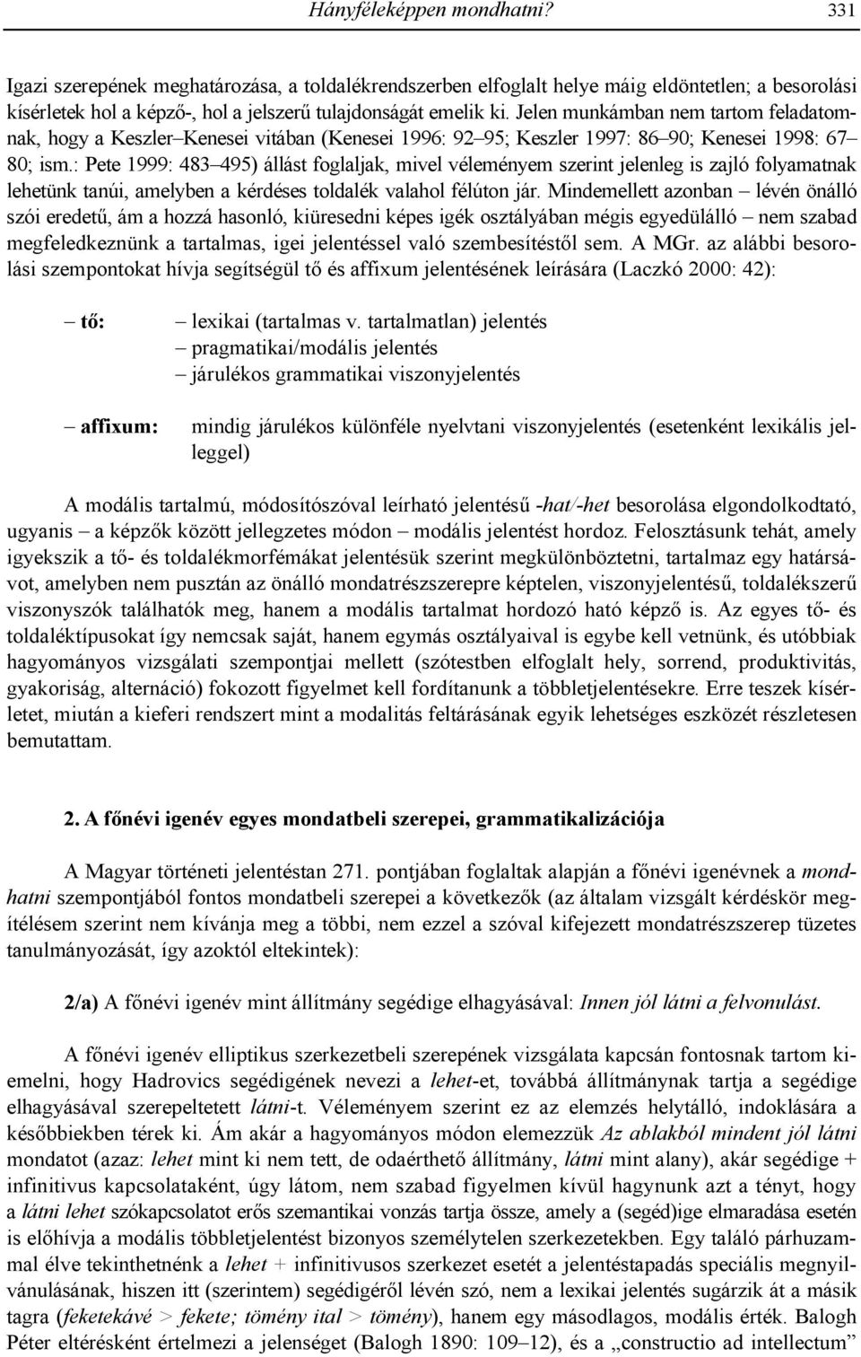 : Pete 1999: 483 495) állást foglaljak, mivel véleményem szerint jelenleg is zajló folyamatnak lehetünk tanúi, amelyben a kérdéses toldalék valahol félúton jár.