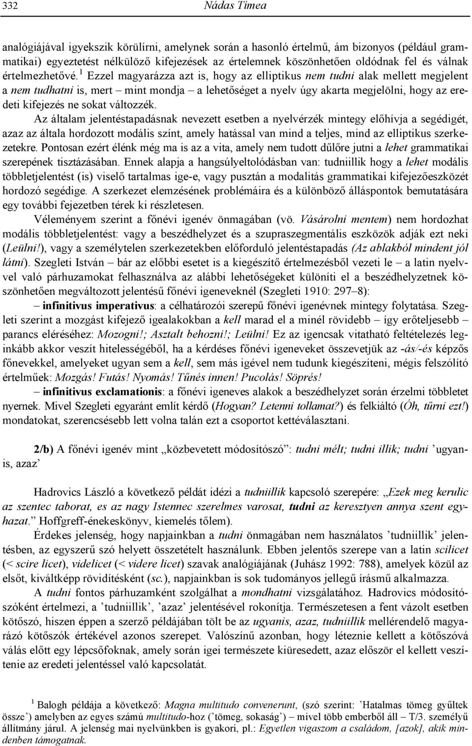 1 Ezzel magyarázza azt is, hogy az elliptikus nem tudni alak mellett megjelent a nem tudhatni is, mert mint mondja a lehet'séget a nyelv úgy akarta megjelölni, hogy az eredeti kifejezés ne sokat