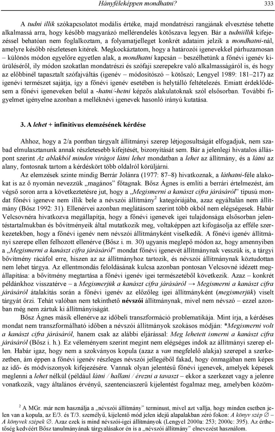 Megkockáztatom, hogy a határozói igenevekkel párhuzamosan különös módon egyel're egyetlen alak, a mondhatni kapcsán beszélhetünk a f'névi igenév kiürülésér'l, ily módon szokatlan mondatrészi és